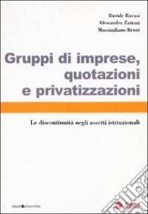 Gruppi di imprese, quotazioni e privatizzazioni. Le discontinuità negli assetti istituzionali libro di Ravasi Davide - Zattoni Alessandro - Bruni Massimiliano