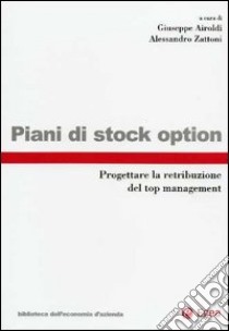 Piani di stock option. Progettare la retribuzione del top managment libro di Airoldi G. (cur.); Zattoni A. (cur.)