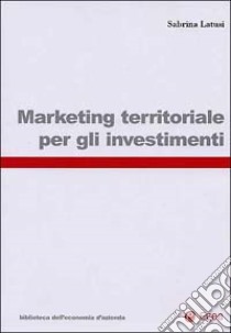 Marketing territoriale per gli investimenti libro di Latusi Sabrina