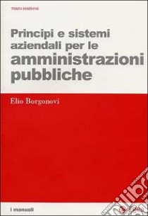 Principi e sistemi aziendali per le amministrazioni pubbliche libro di Borgonovi Elio