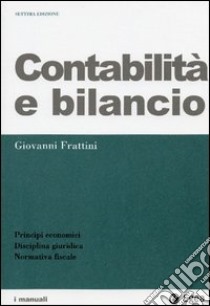 Contabilità e bilancio. Principi economici, disciplina giuridica, normativa fiscale libro di Frattini Giovanni