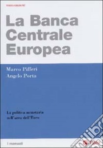 La Banca centrale europea. La politica monetaria nell'area dell'euro libro di Pifferi Marco; Porta Angelo