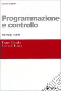 Programmazione e controllo. Esercizi risolti libro di Miroglio Franco; Tomasi Giovanni