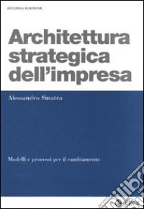 Architettura strategica dell'impresa. Modelli e processi per il cambiamento libro di Sinatra Alessandro