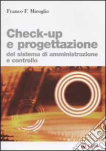 Check-up e progettazione del sistema di amministrazione e controllo libro di Miroglio Franco