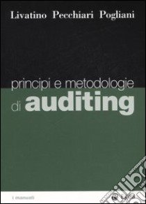 Principi e metodologiche di auditing libro di Livatino Massimo - Pecchiari Nicola - Pogliani Giuseppe