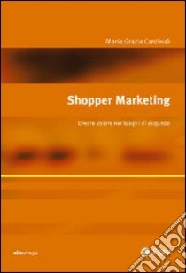 Shopper marketing. Creare valore nei luoghi di acquisto libro di Cardinali Maria Grazia