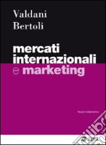 Mercati internazionali e marketing libro di Bertoli Giuseppe - Valdani Enrico