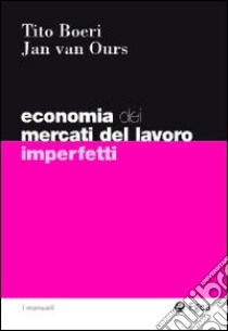 Economia del mercati del lavoro imperfetti libro di Boeri Tito; Van Ours Jan