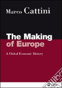 The making of Europe. A global economic history libro di Cattini Marco