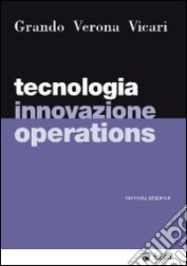 Tecnologia, innovazione, operations libro di Grando Alberto; Verona Gianmario; Vicari Salvatore