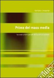 Prima dei mass media. La costruzione sociale della comunicazione libro di Cristante Stefano