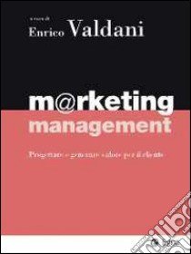 Marketing management. Progettare e generare valore per il cliente libro di Valdani E. (cur.)