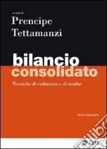 Bilancio consolidato. Tecniche di redazione e di analisi libro di Prencipe A. (cur.); Tettamanzi P. (cur.)