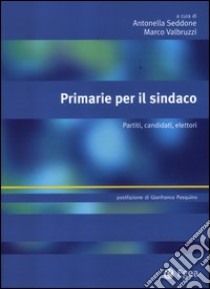 Primarie per il sindaco. Partiti, candidati, elettori libro di Seddone A. (cur.); Valbruzzi M. (cur.)