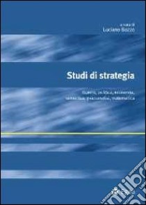 Studi di strategia. Guerra, politica, economia, semiotica, psicoanalisi, matematica libro di Bozzo L. (cur.)