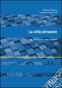 La città attraente. Luoghi urbani e arte contemporanea libro di Colleoni Matteo; Guerisoli Francesca