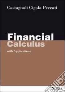 Financial calculus. With applications libro di Castagnoli Erio; Cigola Margherita; Peccati Lorenzo