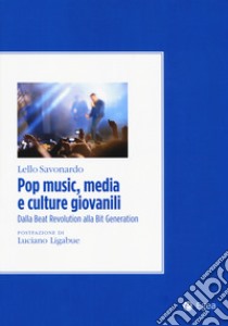 Pop music, media e culture giovanili. Dalla beat revolution alla bit generation libro di Savonardo Lello