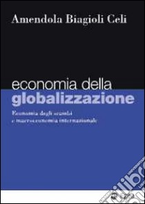 Economia della globalizzazione. Economia degli scambi e macroeconomia internazionale libro di Amendola Adalgiso; Biagioli Mario; Celi Giuseppe