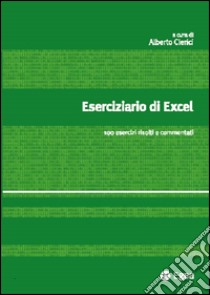 Eserciziario di Excel. 100 esercizi risolti e commentati libro di Clerici A. (cur.)