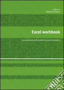 Excel workbook. 100 exercises with solutions and comments libro di Clerici A. (cur.)