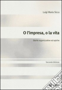 O l'impresa, o la vita. Storie organizzative ed epiche libro di Sicca L. M. (cur.)