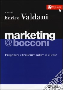 Marketing @Bocconi. Progettare e trasferire valore al cliente. Con e-book libro di Valdani E. (cur.)