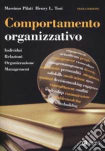 Comportamento organizzativo. Individui, relazioni, organizzazione, management libro di Pilati Massimo; Tosi Henry L.