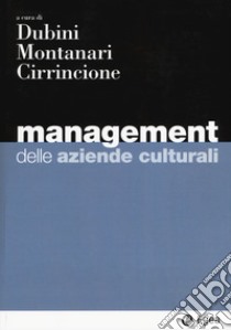 Management delle aziende culturali libro di Dubini P. (cur.); Montanari F. (cur.); Cirrincione A. (cur.)