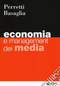 Economia e management dei media libro di Perretti Fabrizio; Basaglia Stefano