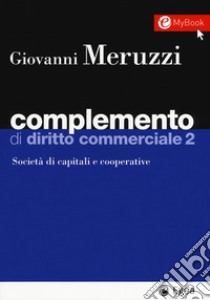 Complemento di diritto commerciale. Con Contenuto digitale per download e accesso on line. Vol. 2: Società di capitali e cooperative libro di Meruzzi Giovanni