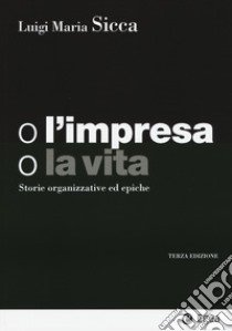 O l'impresa, o la vita. Storie organizzative ed epiche libro di Sicca L. M. (cur.)