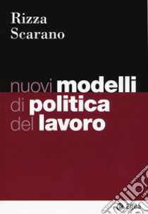 Nuovi modelli di politica del lavoro libro di Rizza Roberto; Scarano Gianluca