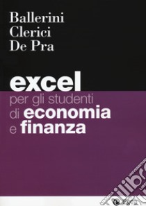 Excel per gli studenti di economia e finanza. Con Contenuto digitale per download e accesso on line libro di Ballerini Massimo; Clerici Alberto; De Pra Maurizio