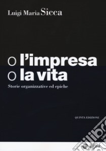 O l'impresa, o la vita. Storie organizzative ed epiche libro di Sicca L. M. (cur.)