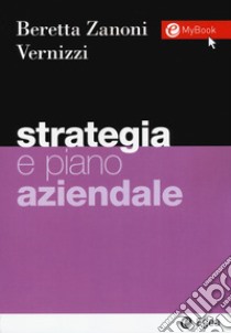 Strategia e piano aziendale libro di Beretta Zanoni Andrea; Vernizzi Silvia