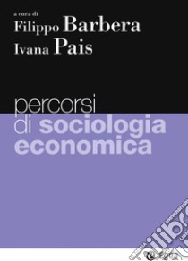 Percorsi di sociologia economica libro di Barbera F. (cur.); Pais I. (cur.)