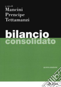 Bilancio consolidato libro di Prencipe A. (cur.); Tettamanzi P. (cur.); Mancini C. (cur.)