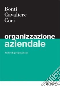 Organizzazione aziendale libro di Bonti Mariacristina; Cavaliere Vincenzo; Cori Enrico