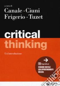 Critical thinking. Con Contenuto digitale per accesso on line libro di Canale D. (cur.); Ciuni R. (cur.); Frigerio A. (cur.)