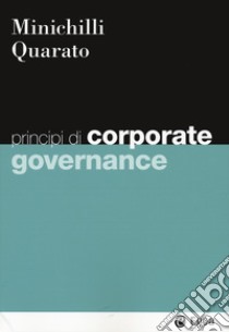 Principi di corporate governance libro di Minichilli Alessandro; Quarato Fabio