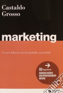 Marketing. Cercare fiducia con un modello sostenibile libro di Castaldo Sandro; Grosso Monica