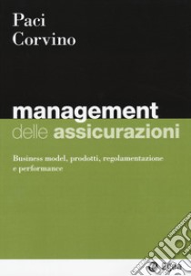 Management delle assicurazioni. Business model, prodotti, regolamentazione e performance libro di Paci Sergio; Corvino Giuseppe Leo