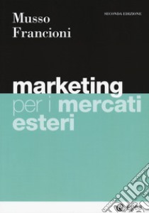 Marketing per i mercati esteri. Con e-book libro di Musso Fabio; Francioni Barbara