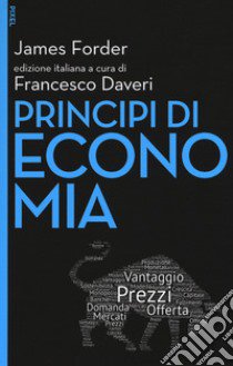 Principi di economia. Con Contenuto digitale per download e accesso on line libro di Forder James; Daveri F. (cur.)