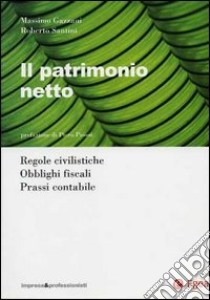 Il patrimonio netto. Regole civilistiche. Obblighi fiscali. Prassi contabile libro di Gazzani Massimo - Santini Roberto