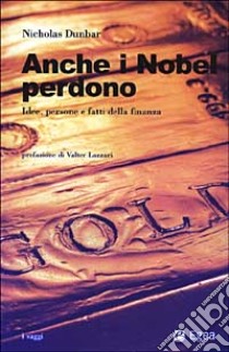 Anche i Nobel perdono. Idee, persone e fatti della finanza libro di Dunbar Nicholas