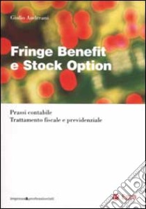 Fringe benefit e stock option. Prassi contabile. Trattamento fiscale e previdenziale libro di Andreani Giulio