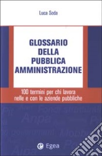 Glossario della pubblica amministrazione. 100 termini per chi lavora nelle e con le aziende pubbliche libro di Soda Luca